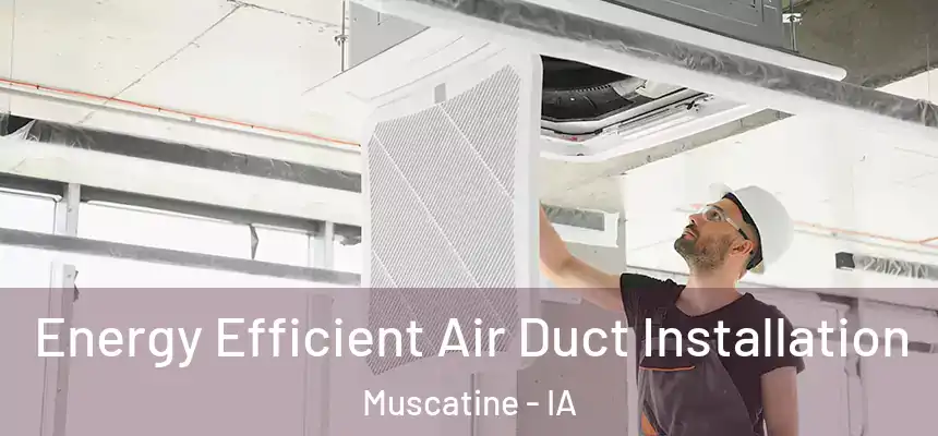  Energy Efficient Air Duct Installation Muscatine - IA