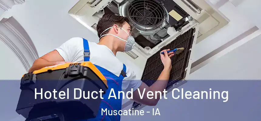 Hotel Duct And Vent Cleaning Muscatine - IA