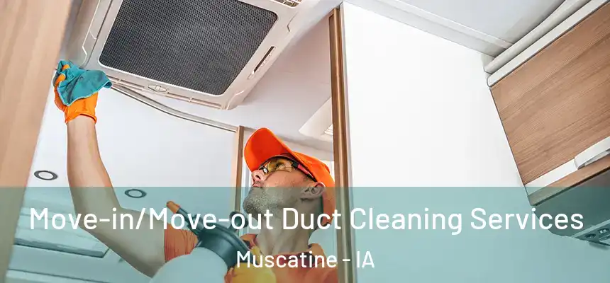Move-in/Move-out Duct Cleaning Services Muscatine - IA